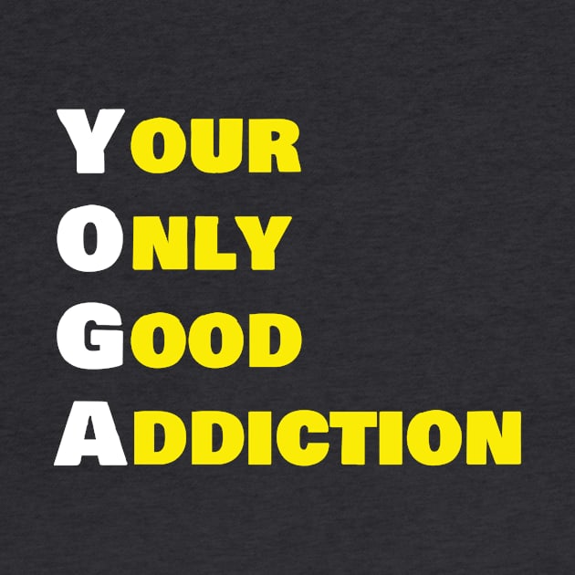 YOGA. YOUR ONLY GOOD ADDICTION. by Live for the moment